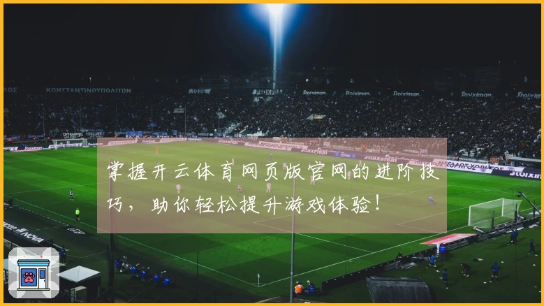 掌握开云体育网页版官网的进阶技巧，助你轻松提升游戏体验！